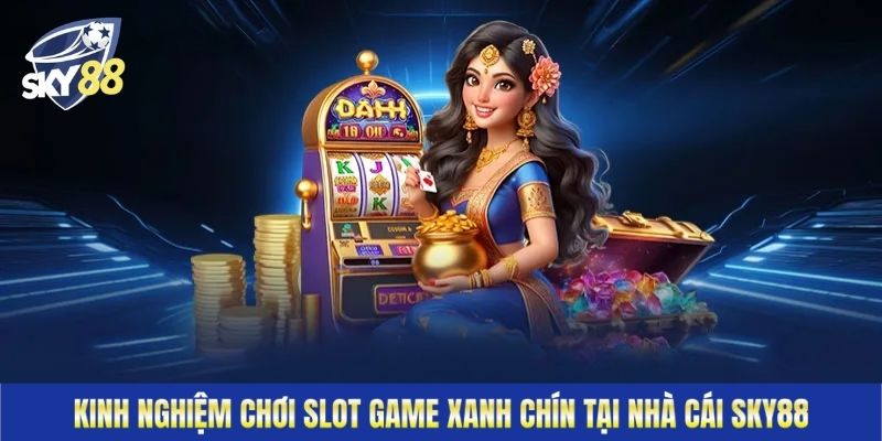 Kinh nghiệm chơi slot game xanh chín tại nhà cái Sky88