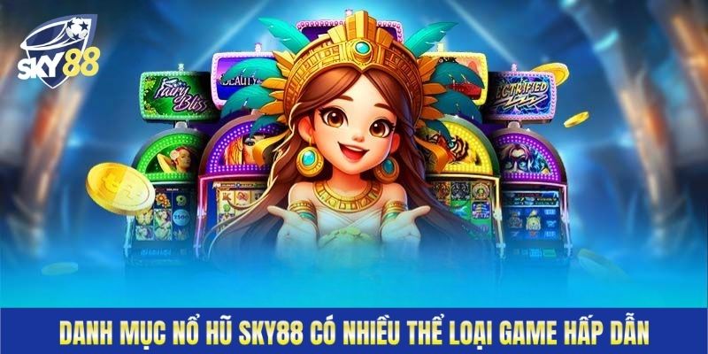 Danh mục nổ hũ Sky88 có nhiều thể loại game hấp dẫn