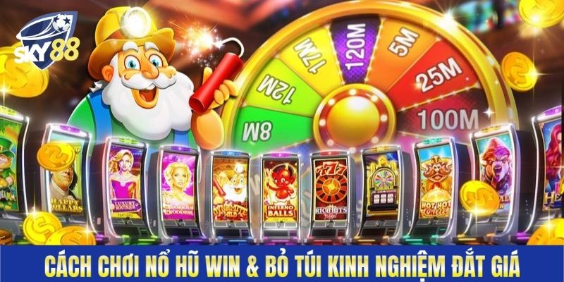 Cách Chơi Nổ Hũ Win & Bỏ Túi Kinh Nghiệm Đắt Giá 100%