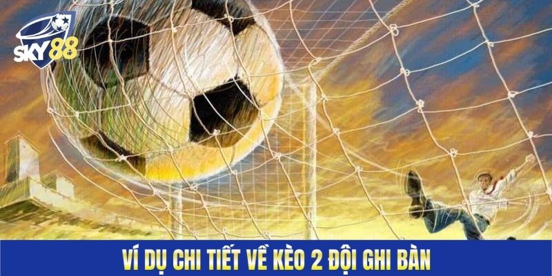 Ví dụ chi tiết về kèo 2 đội ghi bàn