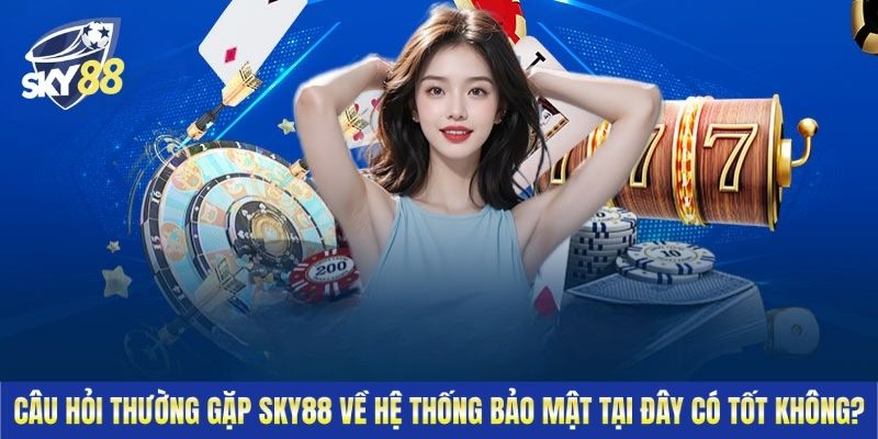 Câu hỏi thường gặp Sky88 về hệ thống bảo mật