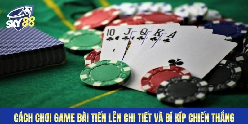 Cách Chơi Game Bài Tiến Lên Chi Tiết Và Bí Kíp Chiến Thắng