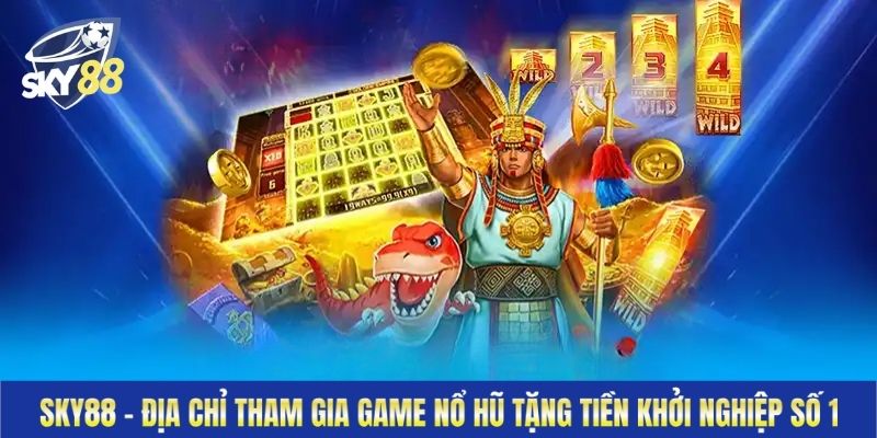 Sky88 - Địa Chỉ Tham Gia Game Nổ Hũ Tặng Tiền Khởi Nghiệp