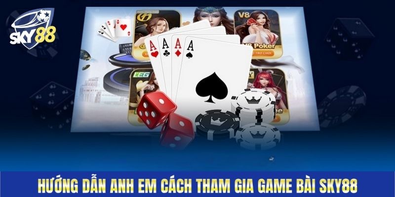 Hướng dẫn anh em cách tham gia game bài Sky88