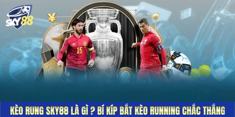 Kèo Rung Sky88 Là Gì ? Bí Kíp Bắt Kèo Running Chắc Thắng