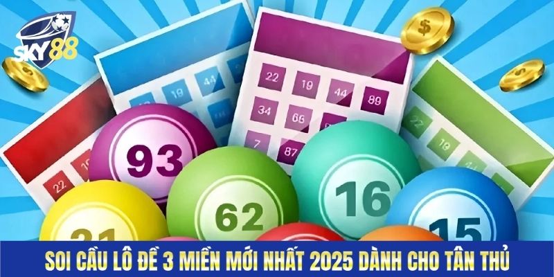 Soi Cầu Lô Đề 3 Miền Mới Nhất 2025 Dành Cho Tân Thủ