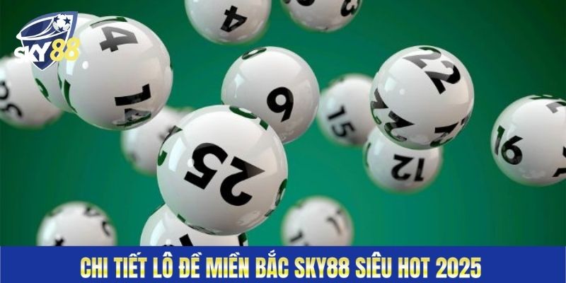 Chi Tiết Lô Đề Miền Bắc Sky88 Siêu Hot 2025