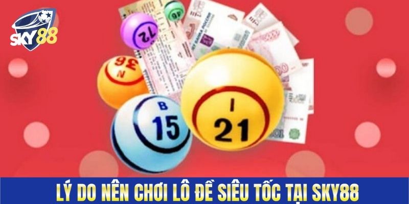 Lý do nên chơi lô đề siêu tốc tại Sky88