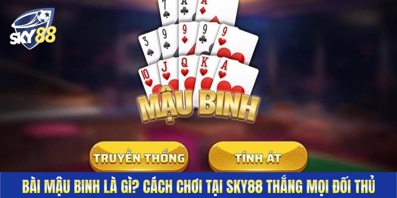 Bài Mậu Binh Là Gì? Cách Chơi Tại Sky88 Thắng Mọi Đối Thủ