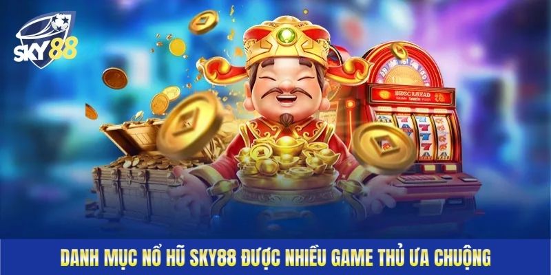 Danh mục nổ hũ Sky88 được nhiều game thủ ưa chuộng