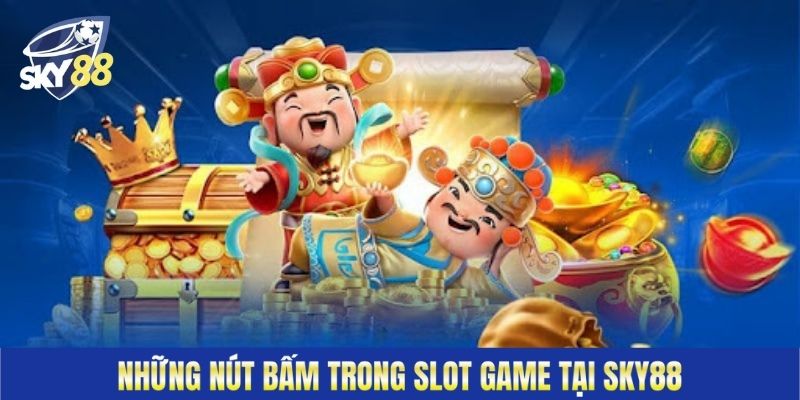 Anh em cần ghi nhớ các nút bấm trong nổ hũ Sky88
