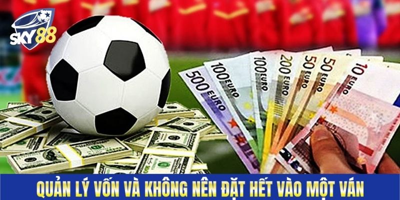 Quản lý vốn và không nên đặt hết vào một ván