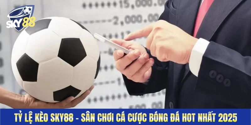 Tỷ Lệ Kèo Sky88 - Sân Chơi Cá Cược Bóng Đá HOT Nhất 2025